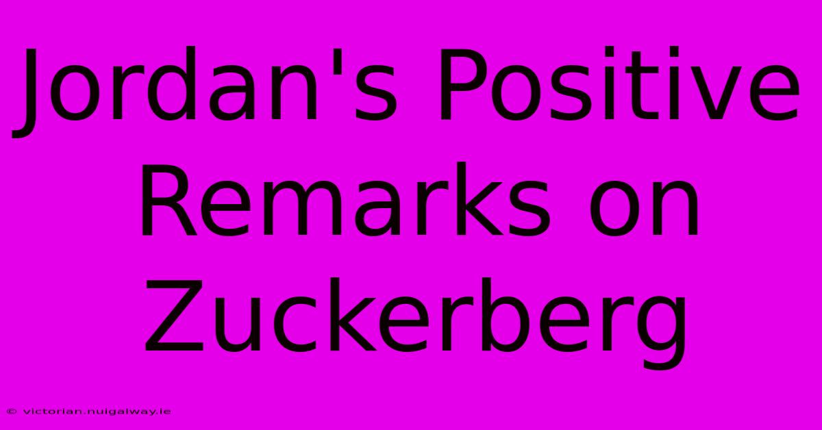 Jordan's Positive Remarks On Zuckerberg