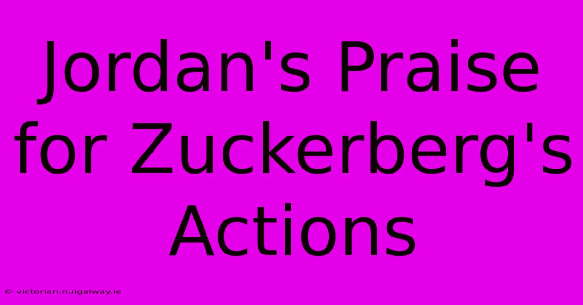 Jordan's Praise For Zuckerberg's Actions