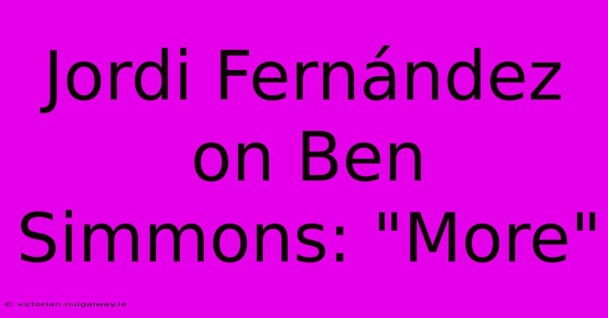 Jordi Fernández On Ben Simmons: 