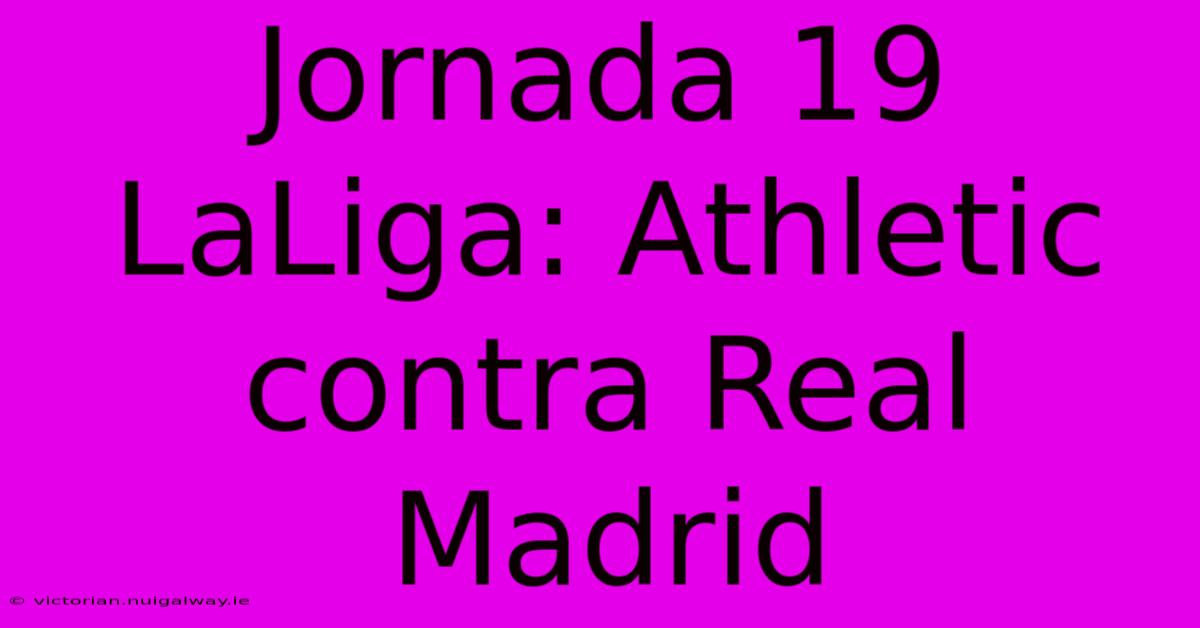 Jornada 19 LaLiga: Athletic Contra Real Madrid