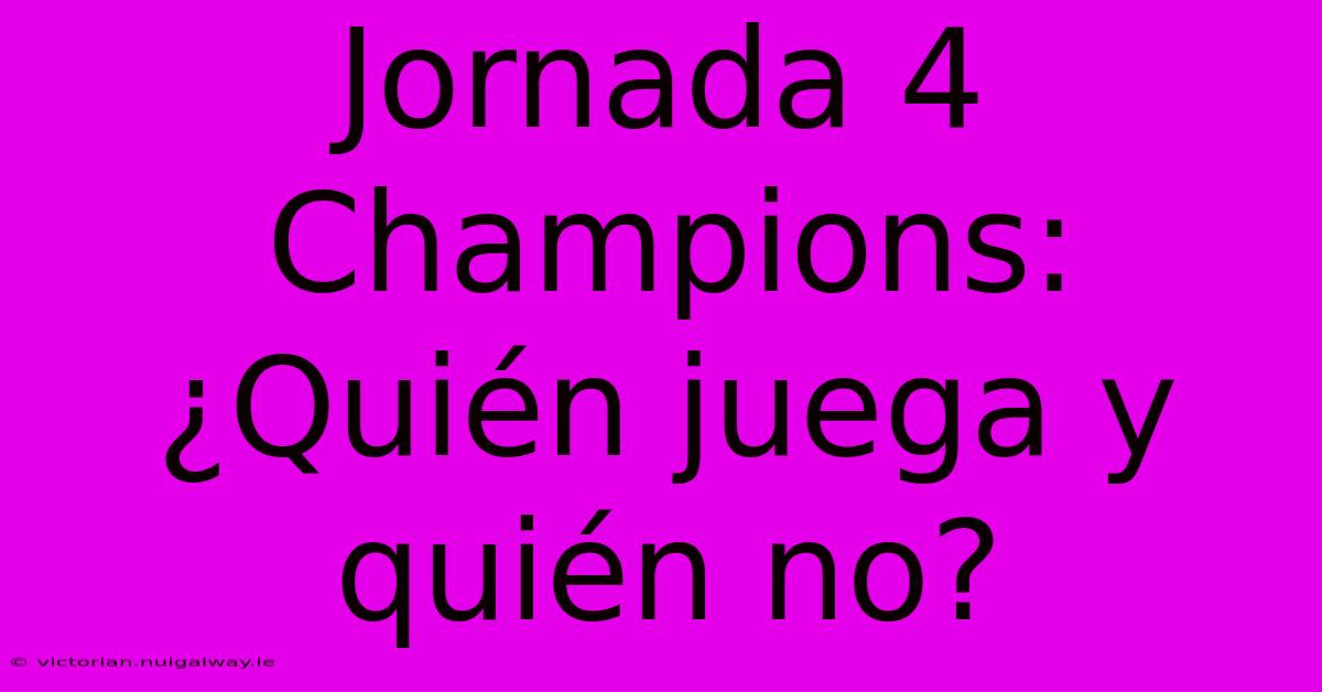 Jornada 4 Champions: ¿Quién Juega Y Quién No? 