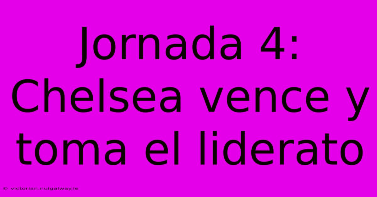 Jornada 4: Chelsea Vence Y Toma El Liderato