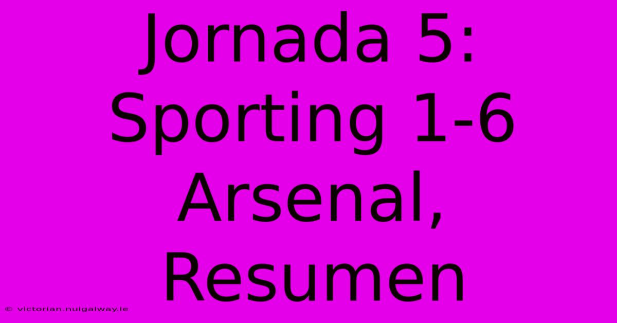 Jornada 5: Sporting 1-6 Arsenal, Resumen