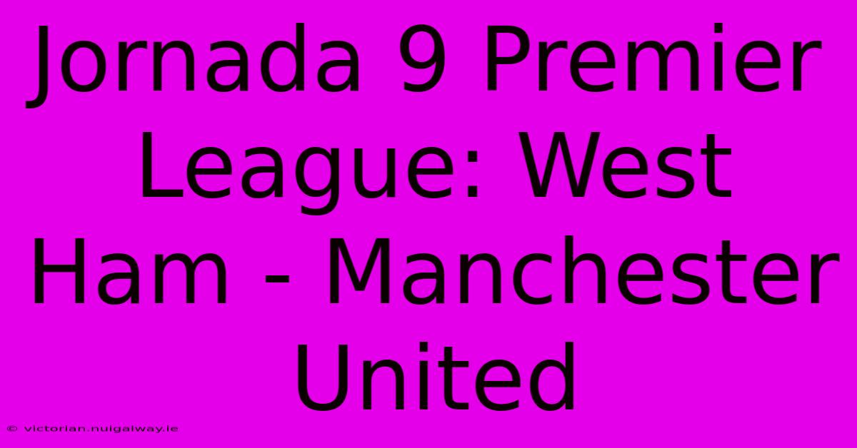 Jornada 9 Premier League: West Ham - Manchester United