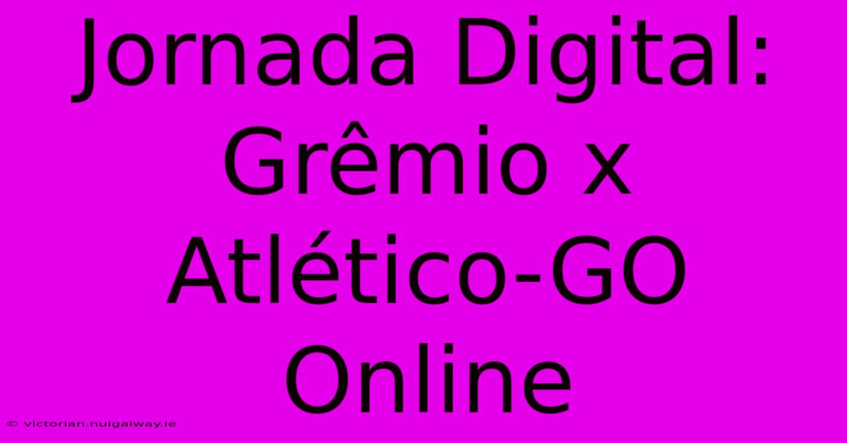 Jornada Digital: Grêmio X Atlético-GO Online