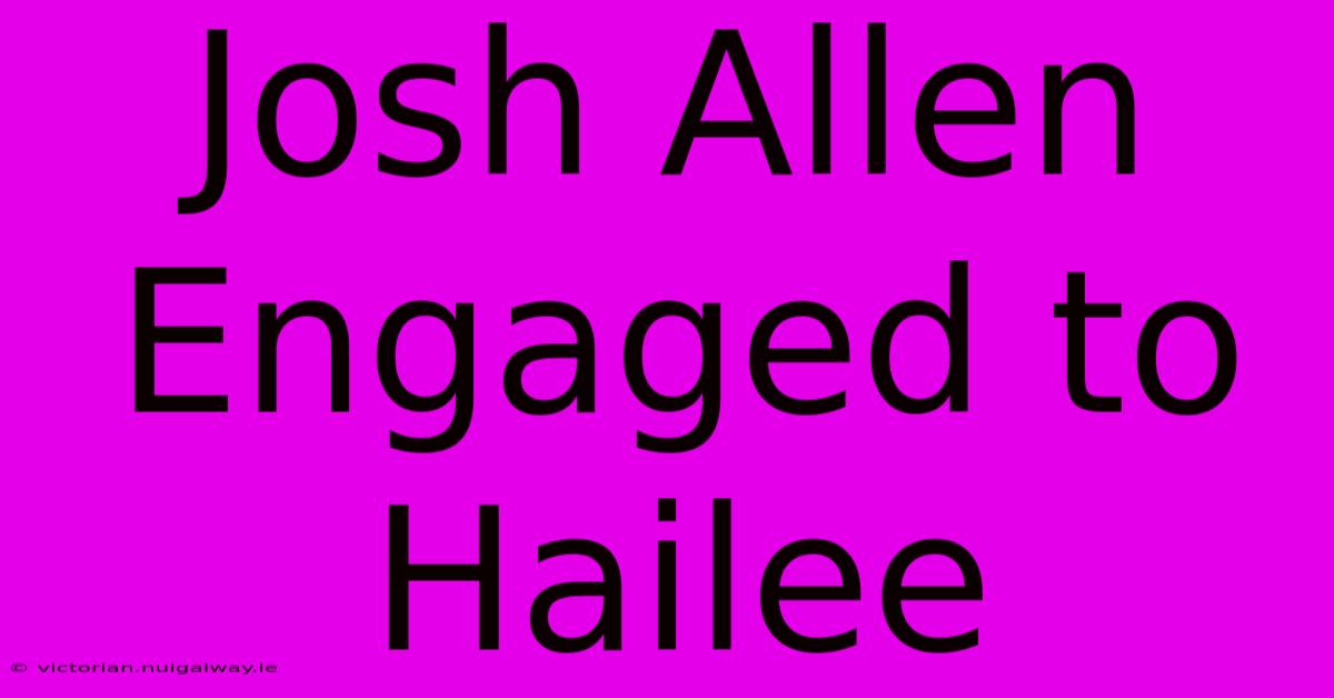 Josh Allen Engaged To Hailee