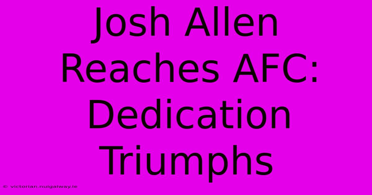 Josh Allen Reaches AFC: Dedication Triumphs