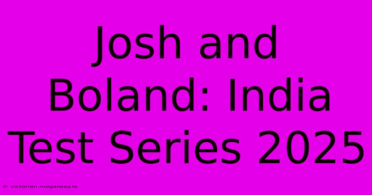 Josh And Boland: India Test Series 2025