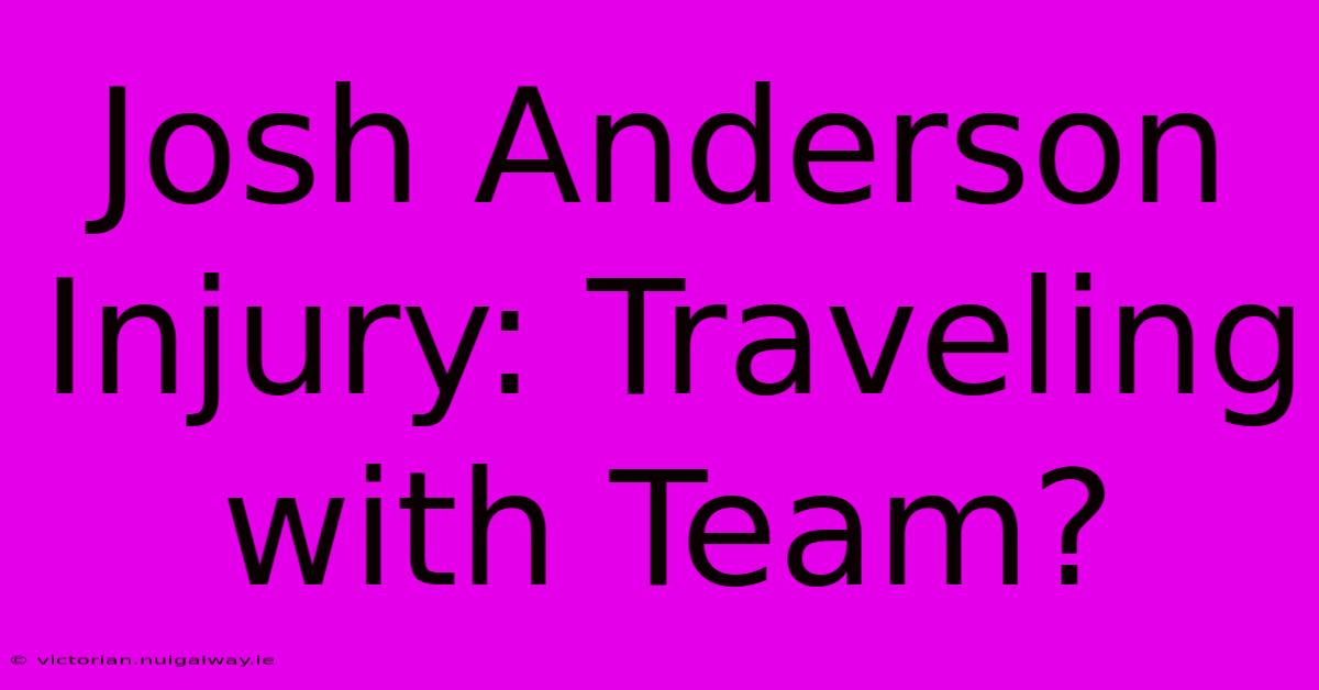 Josh Anderson Injury: Traveling With Team?