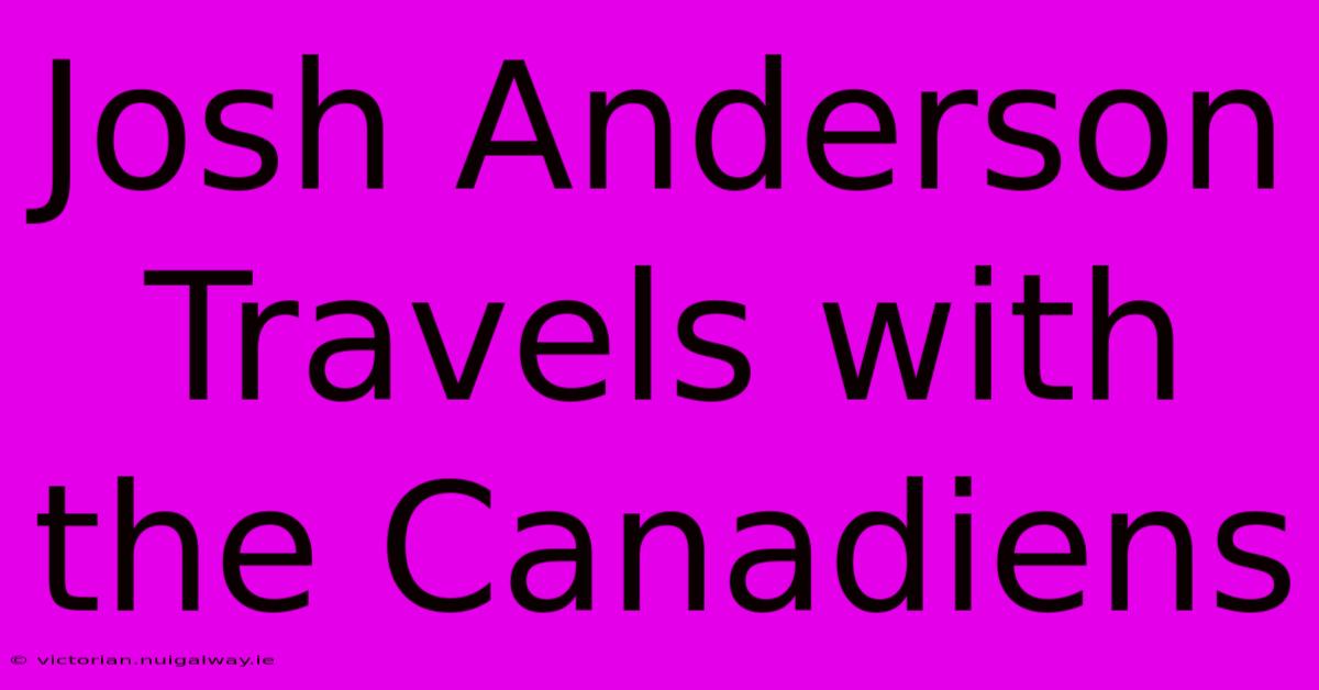 Josh Anderson Travels With The Canadiens