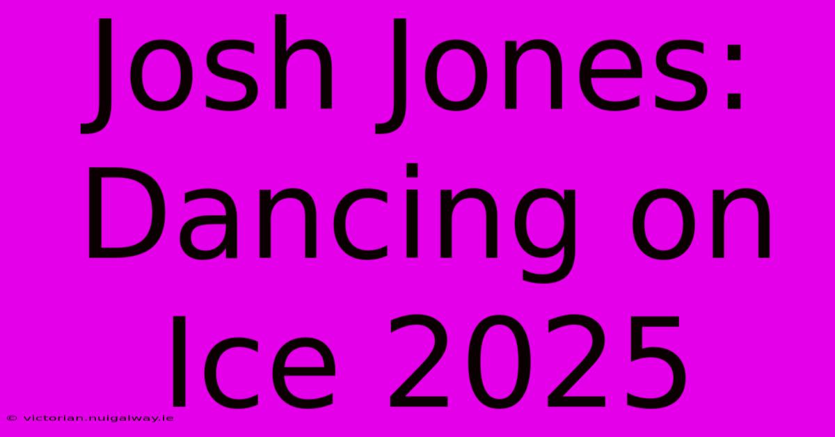 Josh Jones: Dancing On Ice 2025