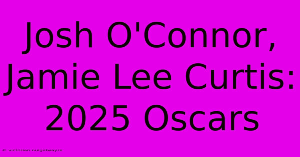 Josh O'Connor, Jamie Lee Curtis: 2025 Oscars