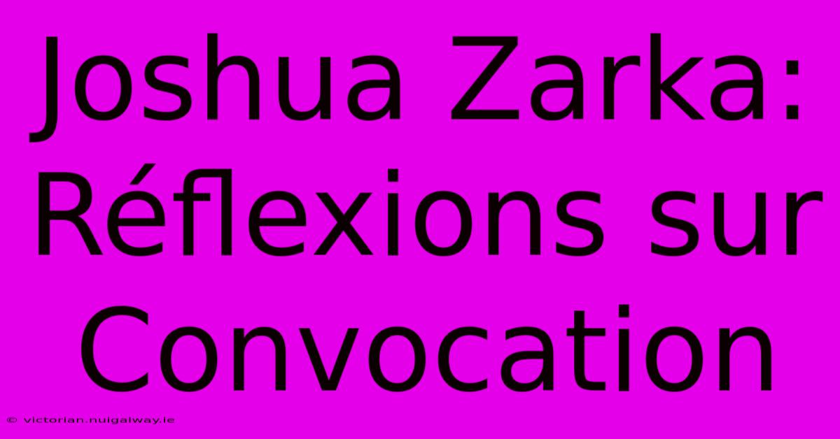 Joshua Zarka: Réflexions Sur Convocation