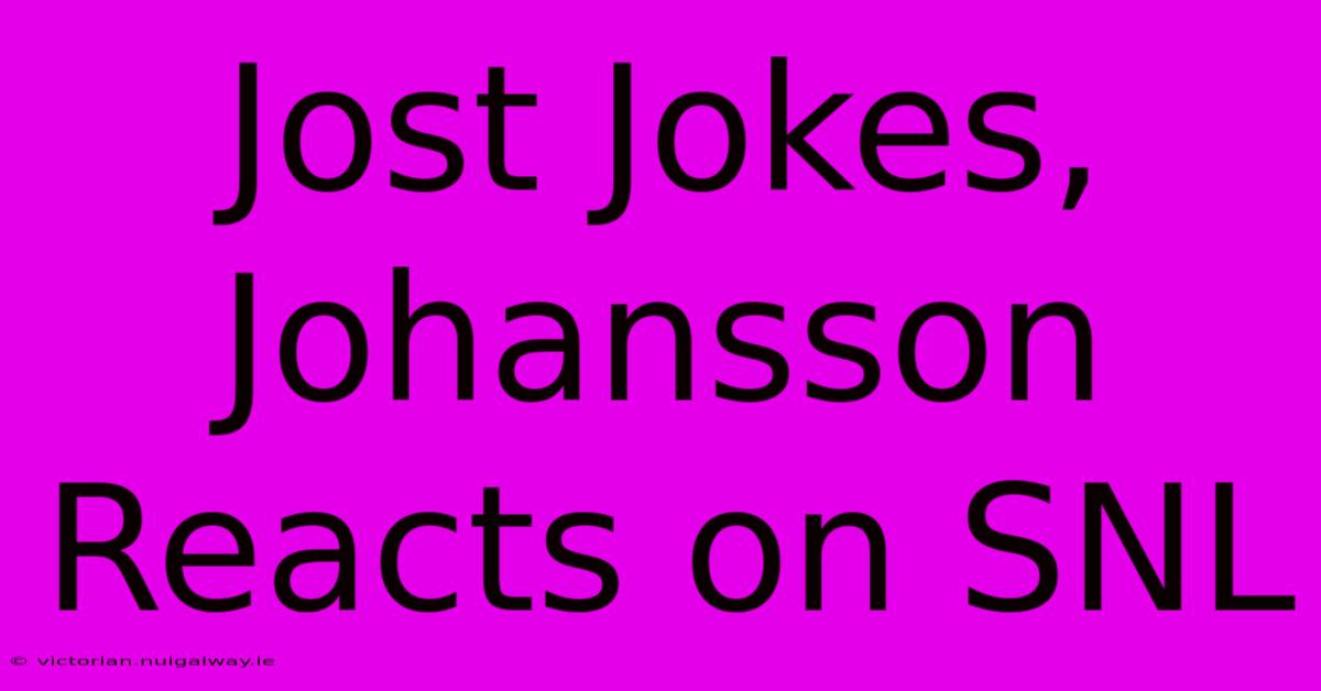 Jost Jokes, Johansson Reacts On SNL