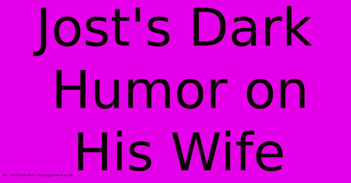 Jost's Dark Humor On His Wife