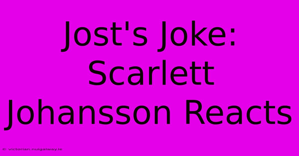 Jost's Joke: Scarlett Johansson Reacts