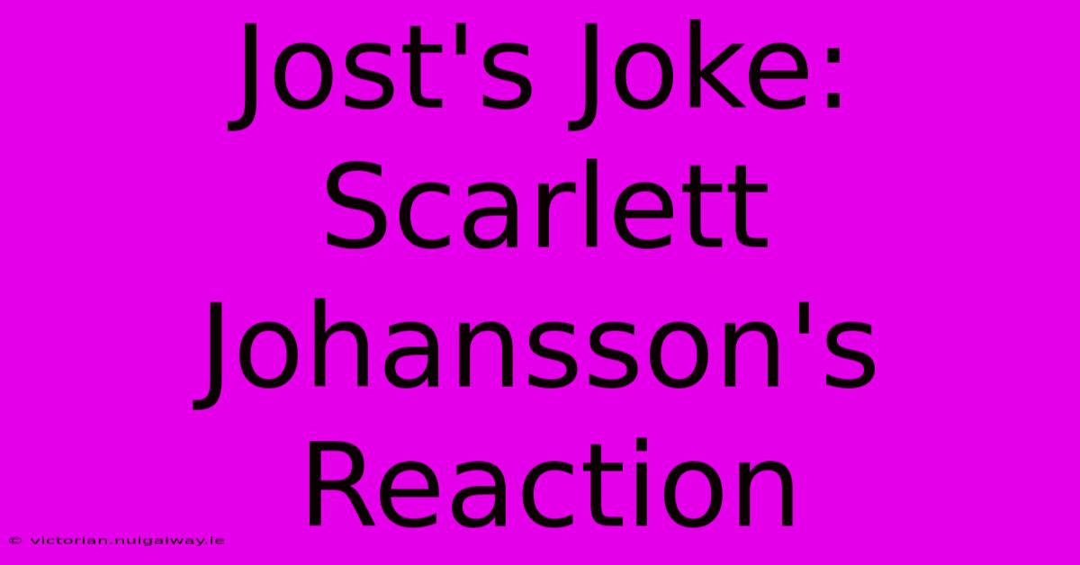 Jost's Joke: Scarlett Johansson's Reaction