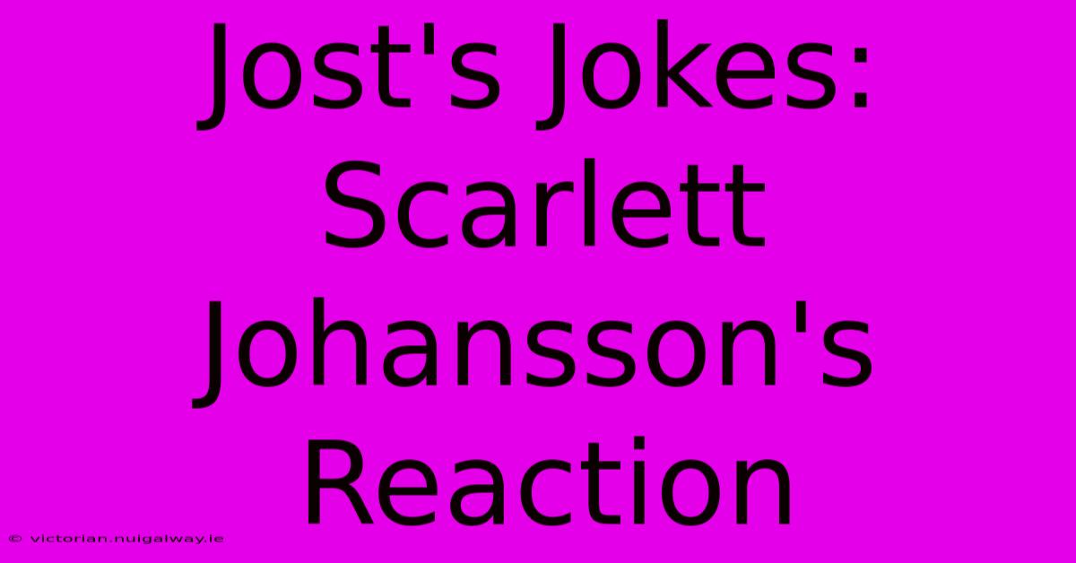 Jost's Jokes: Scarlett Johansson's Reaction