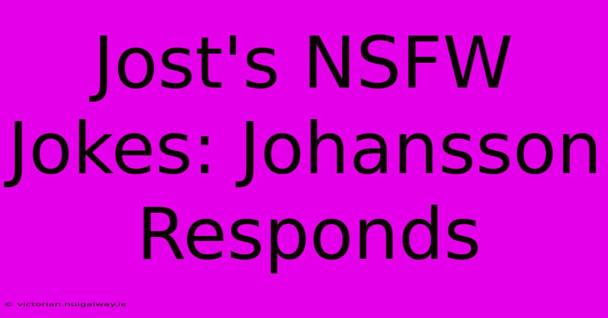 Jost's NSFW Jokes: Johansson Responds