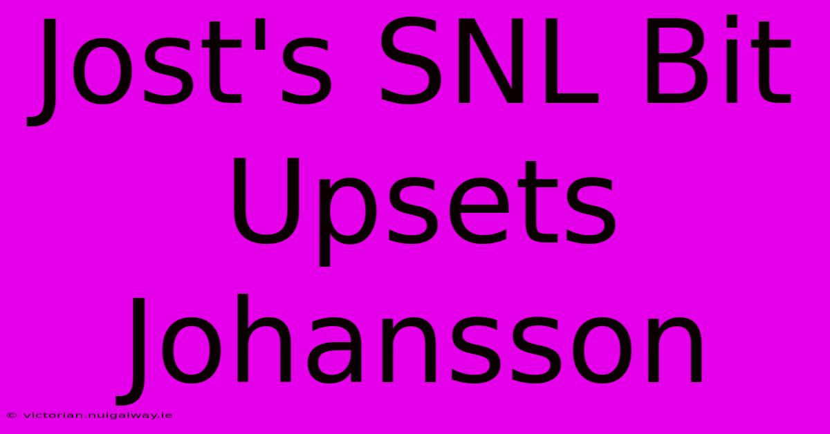 Jost's SNL Bit Upsets Johansson