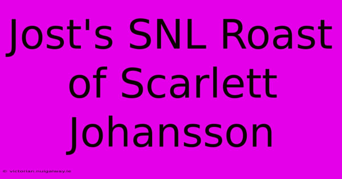 Jost's SNL Roast Of Scarlett Johansson