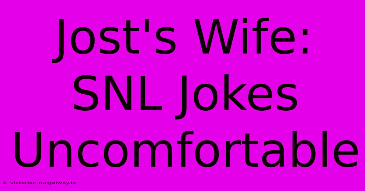 Jost's Wife: SNL Jokes Uncomfortable