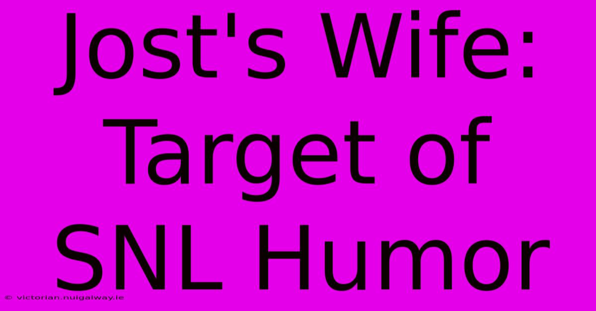 Jost's Wife: Target Of SNL Humor