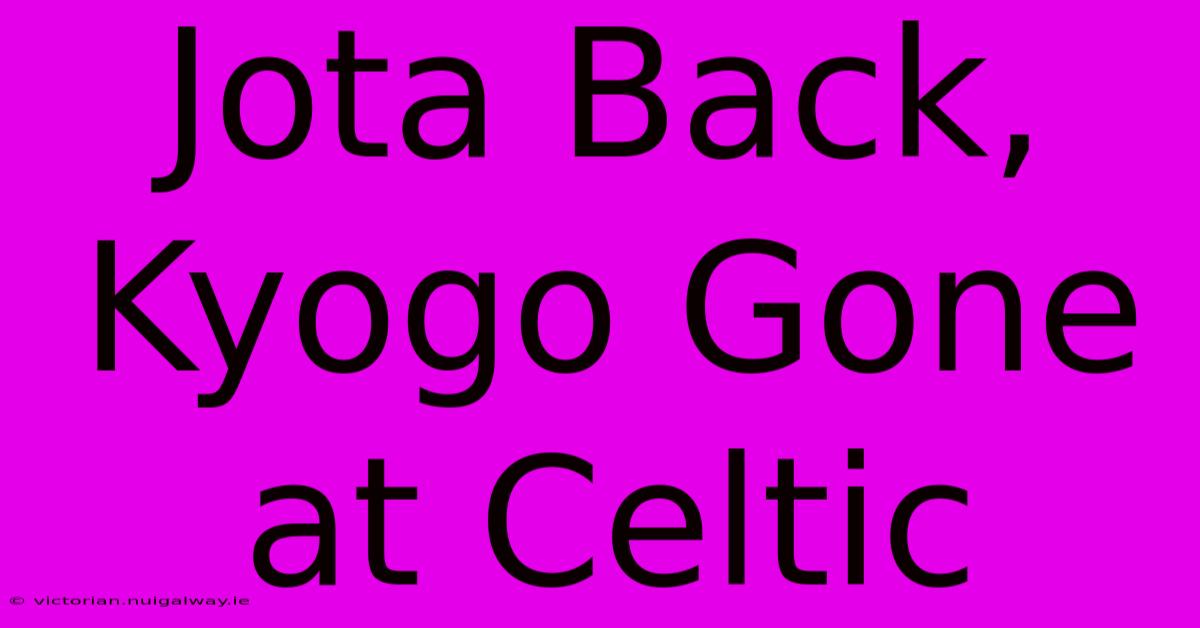 Jota Back, Kyogo Gone At Celtic