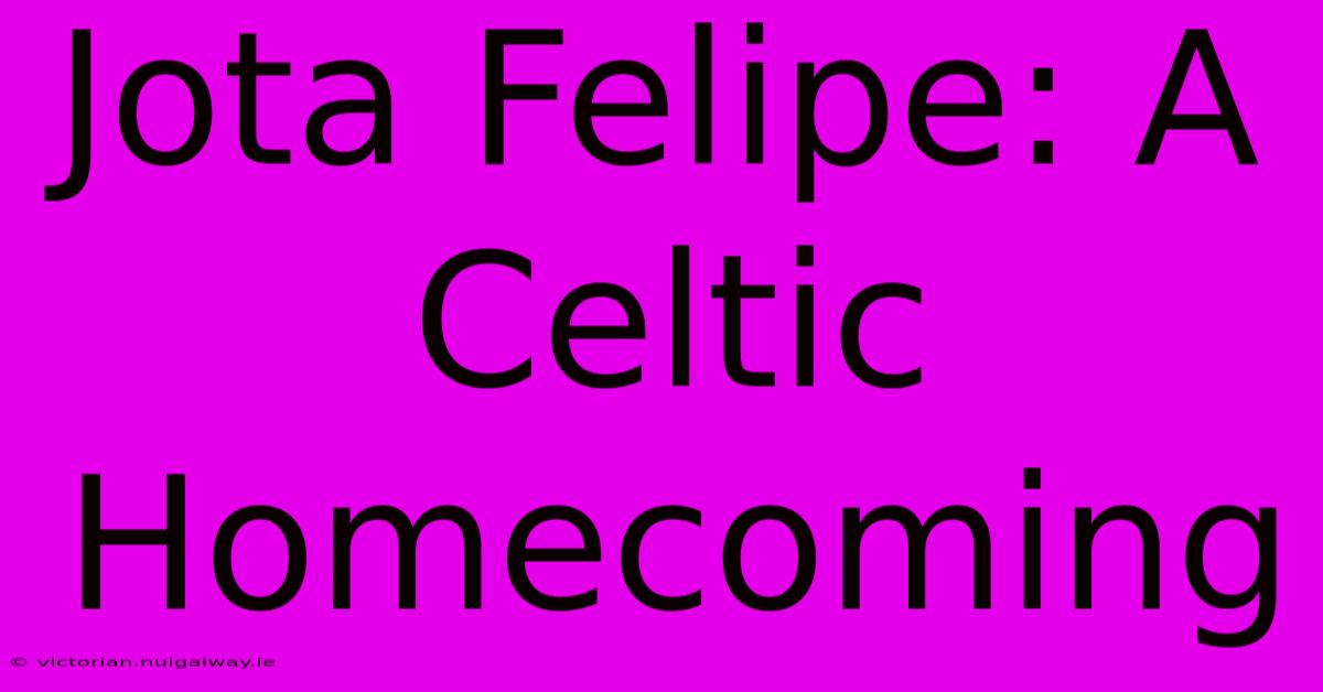 Jota Felipe: A Celtic Homecoming