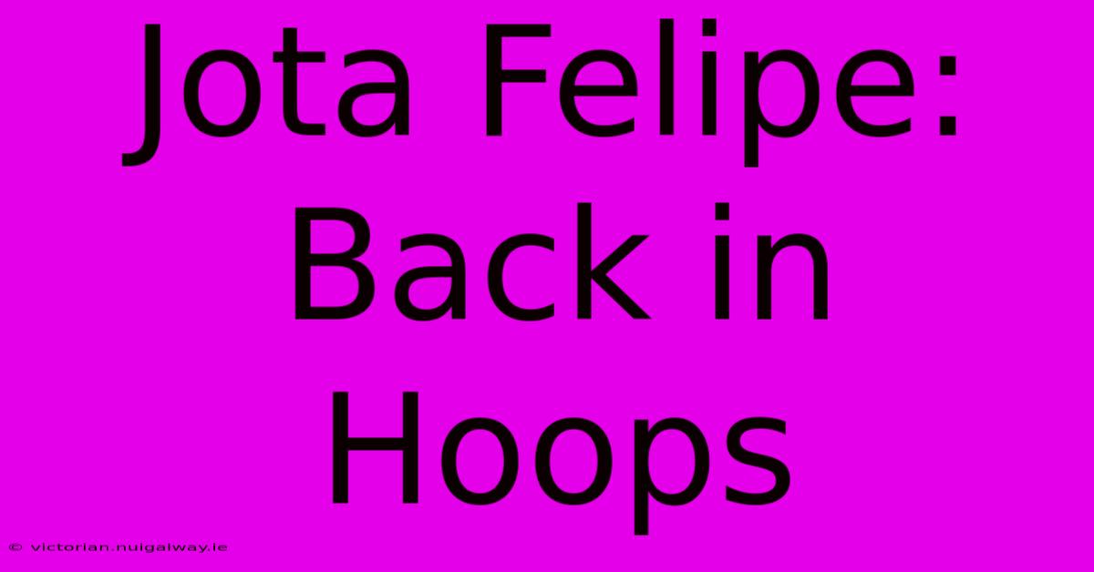 Jota Felipe:  Back In Hoops