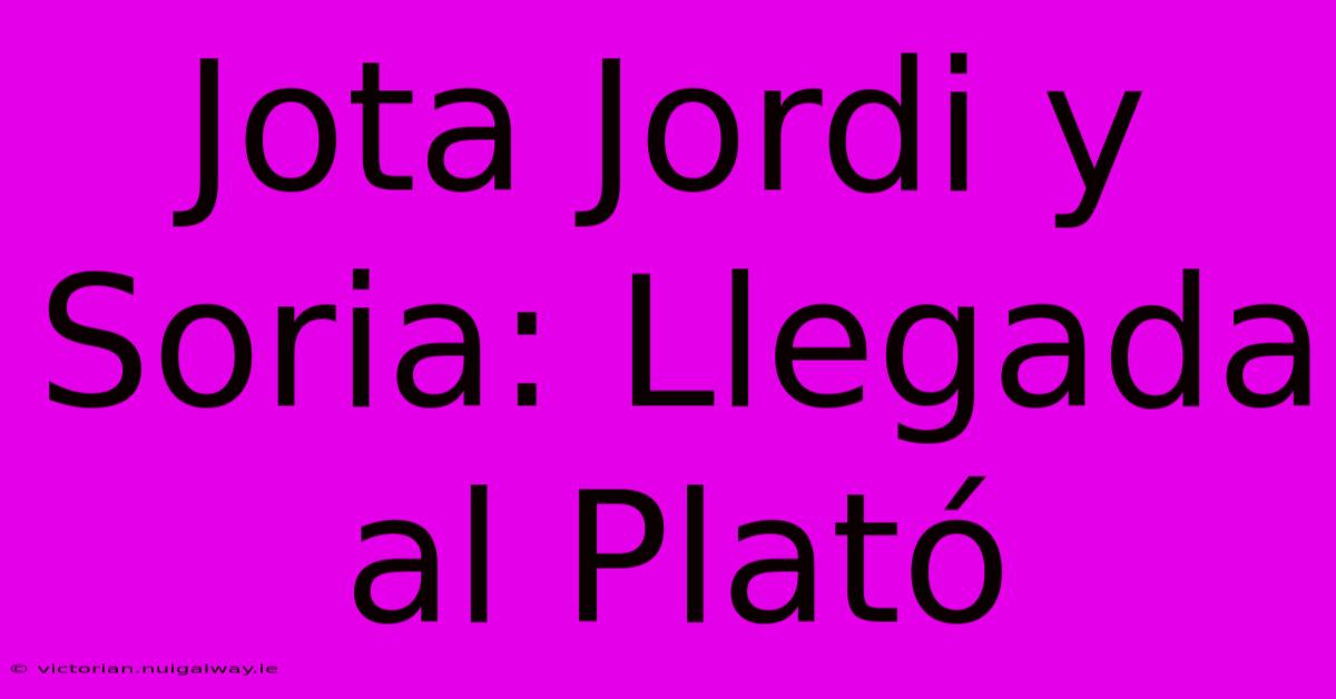 Jota Jordi Y Soria: Llegada Al Plató