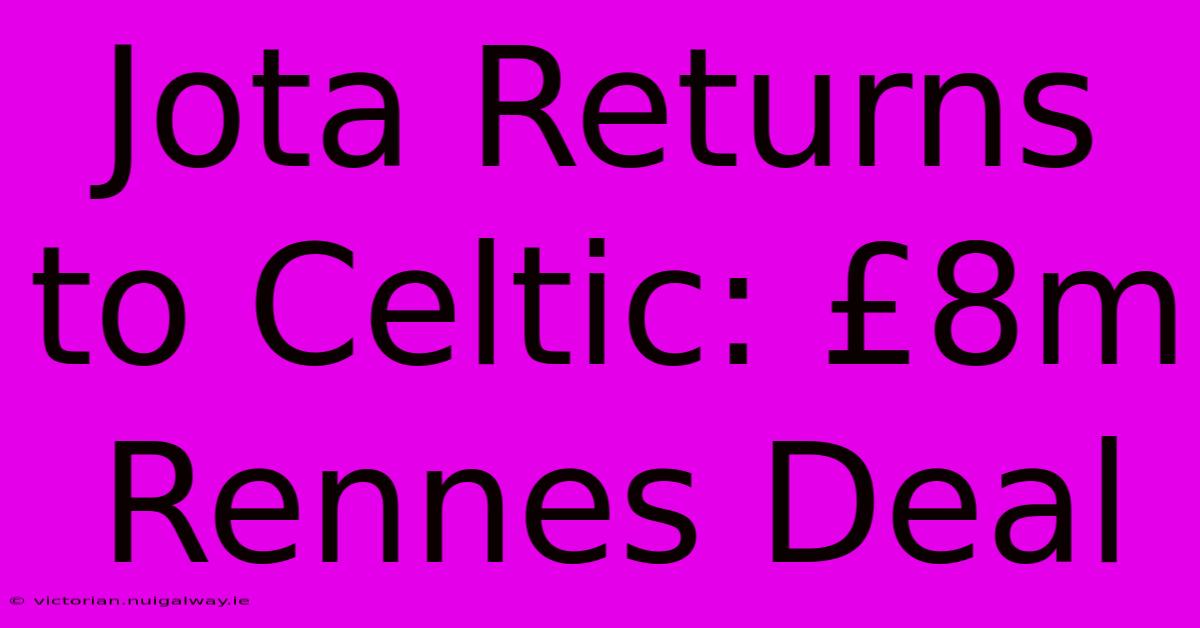 Jota Returns To Celtic: £8m Rennes Deal