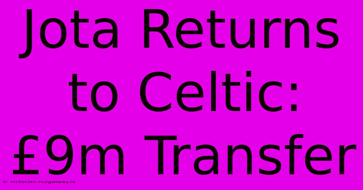 Jota Returns To Celtic: £9m Transfer