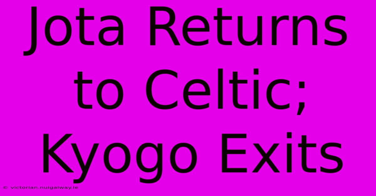 Jota Returns To Celtic; Kyogo Exits