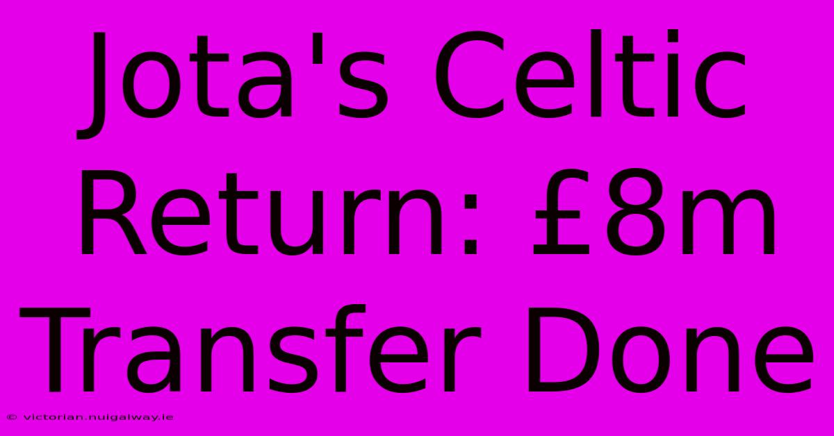 Jota's Celtic Return: £8m Transfer Done