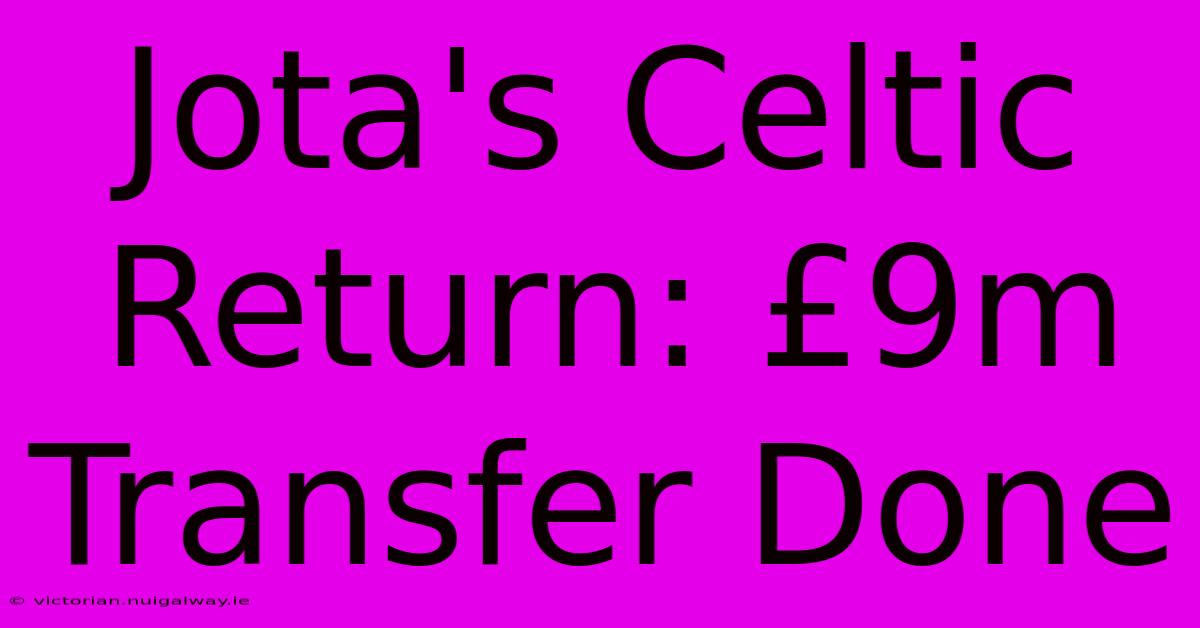 Jota's Celtic Return: £9m Transfer Done