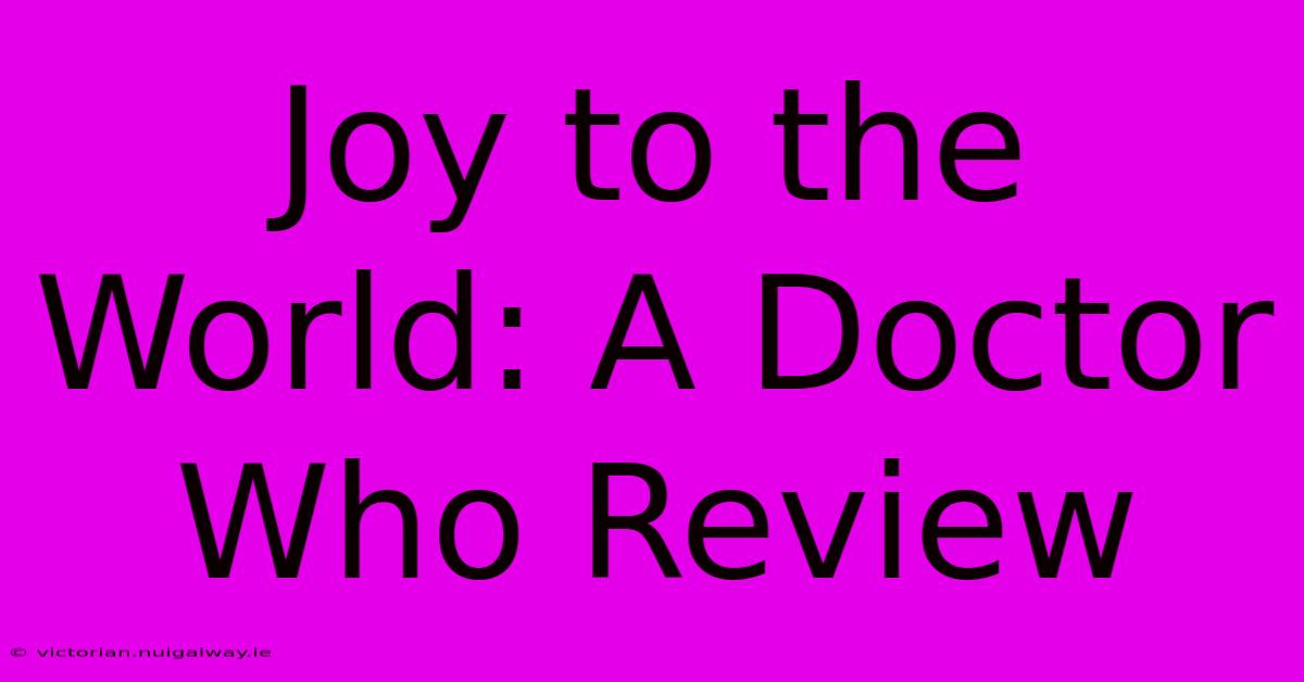 Joy To The World: A Doctor Who Review