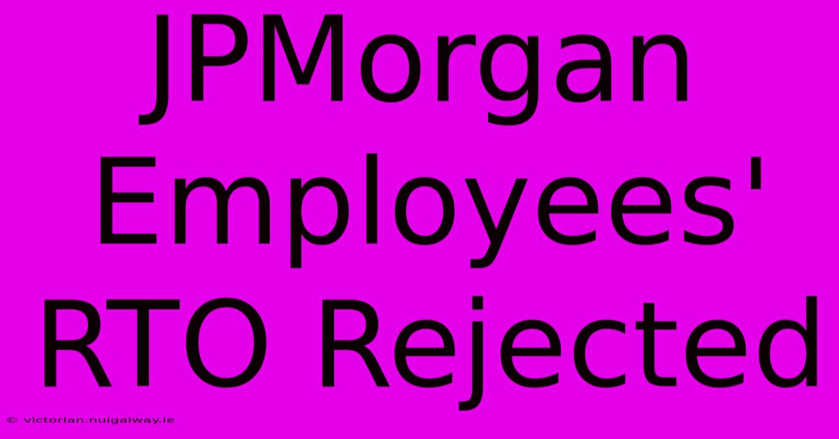 JPMorgan Employees' RTO Rejected