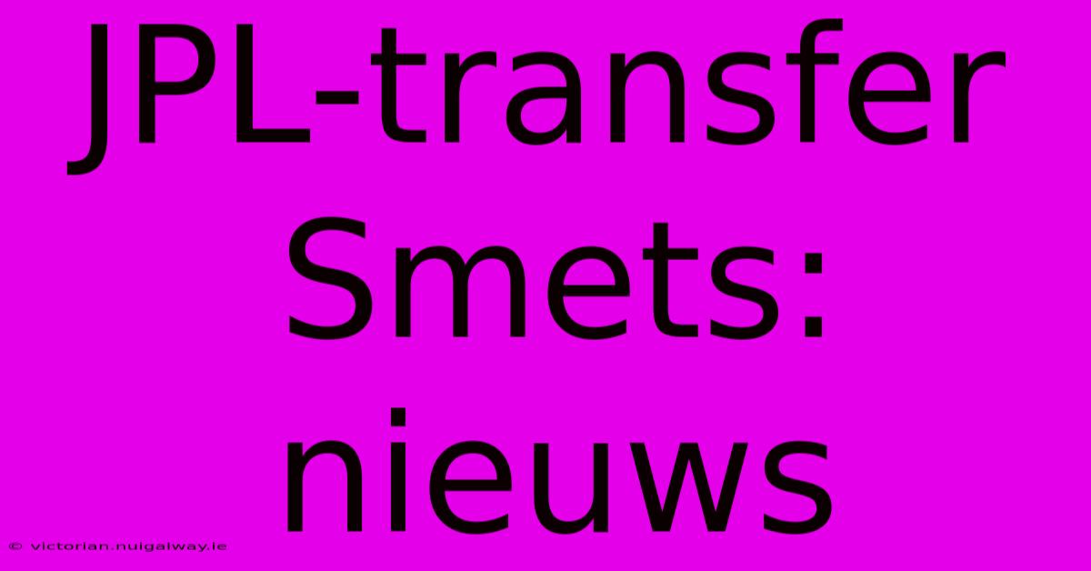 JPL-transfer Smets: Nieuws