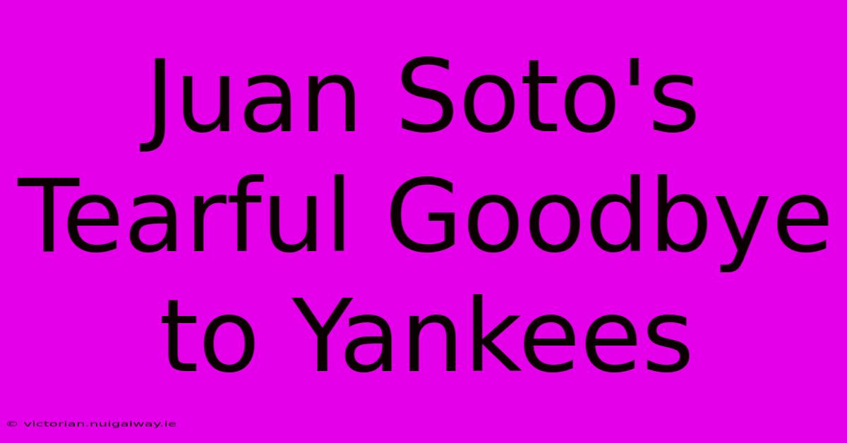 Juan Soto's Tearful Goodbye To Yankees