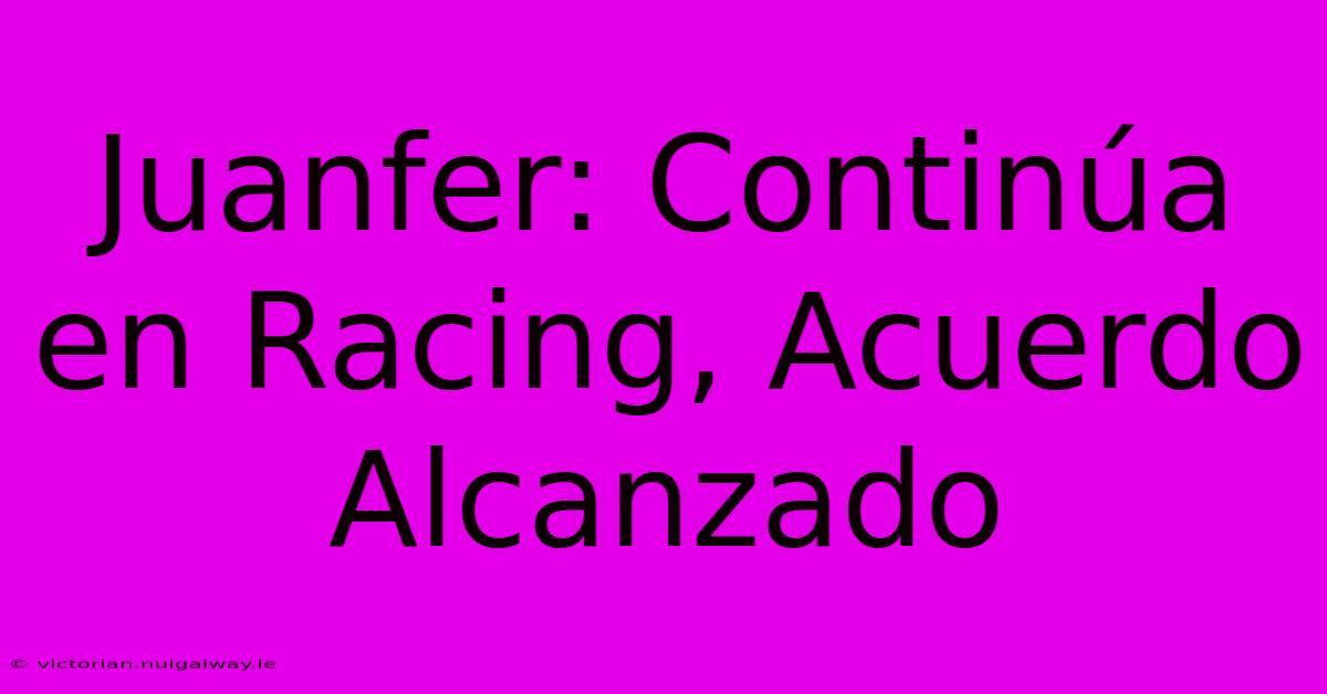 Juanfer: Continúa En Racing, Acuerdo Alcanzado 