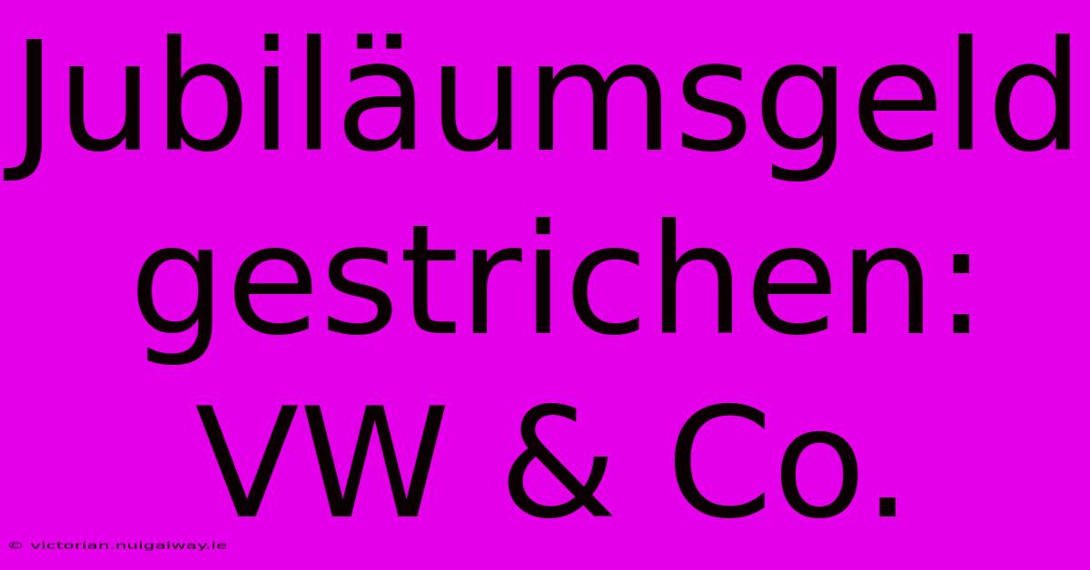 Jubiläumsgeld Gestrichen: VW & Co.