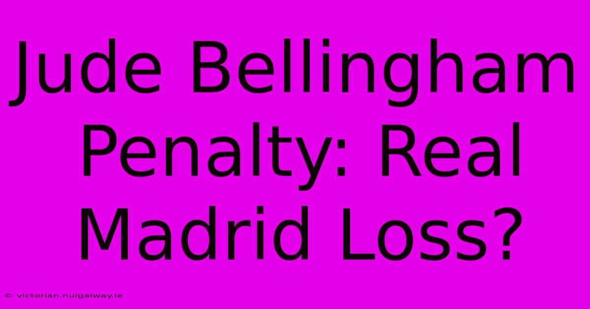 Jude Bellingham Penalty: Real Madrid Loss?