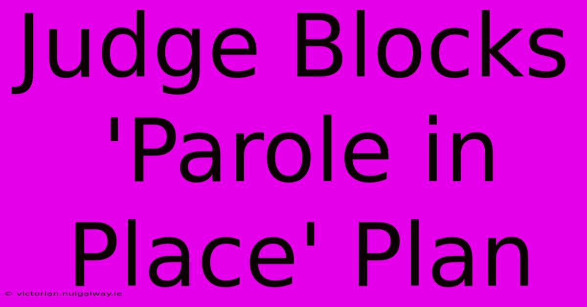 Judge Blocks 'Parole In Place' Plan