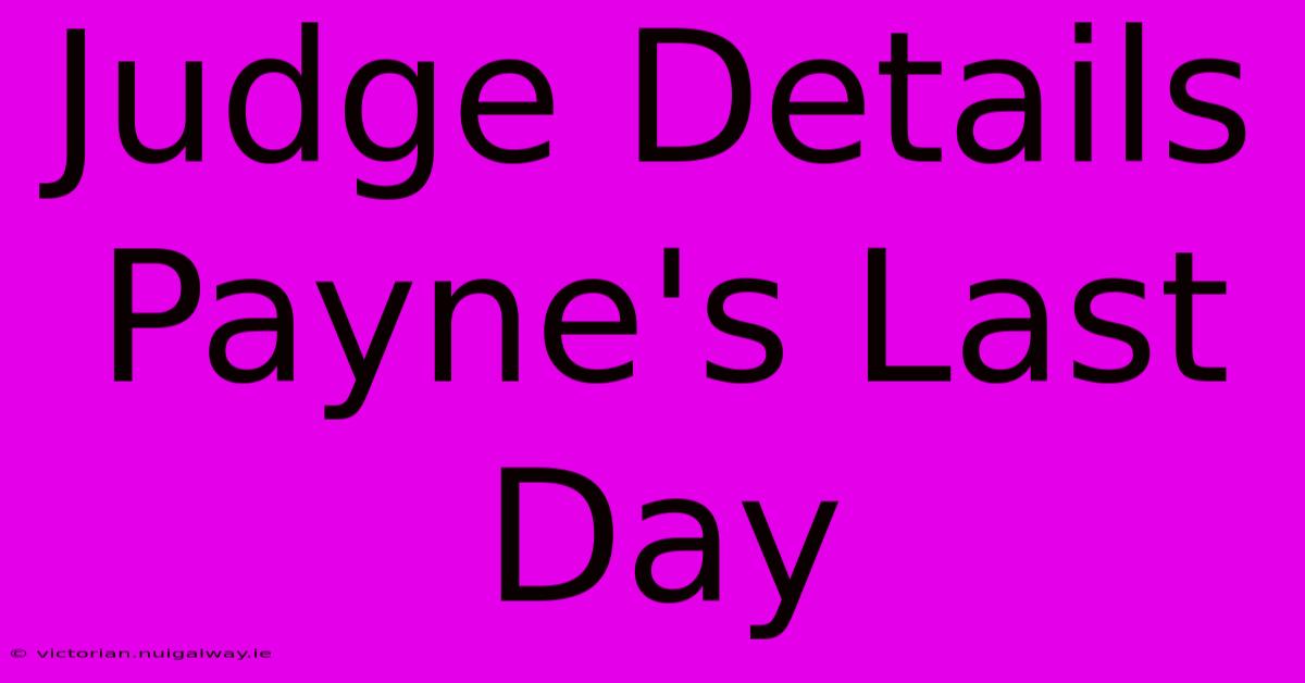 Judge Details Payne's Last Day