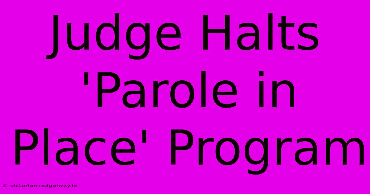 Judge Halts 'Parole In Place' Program