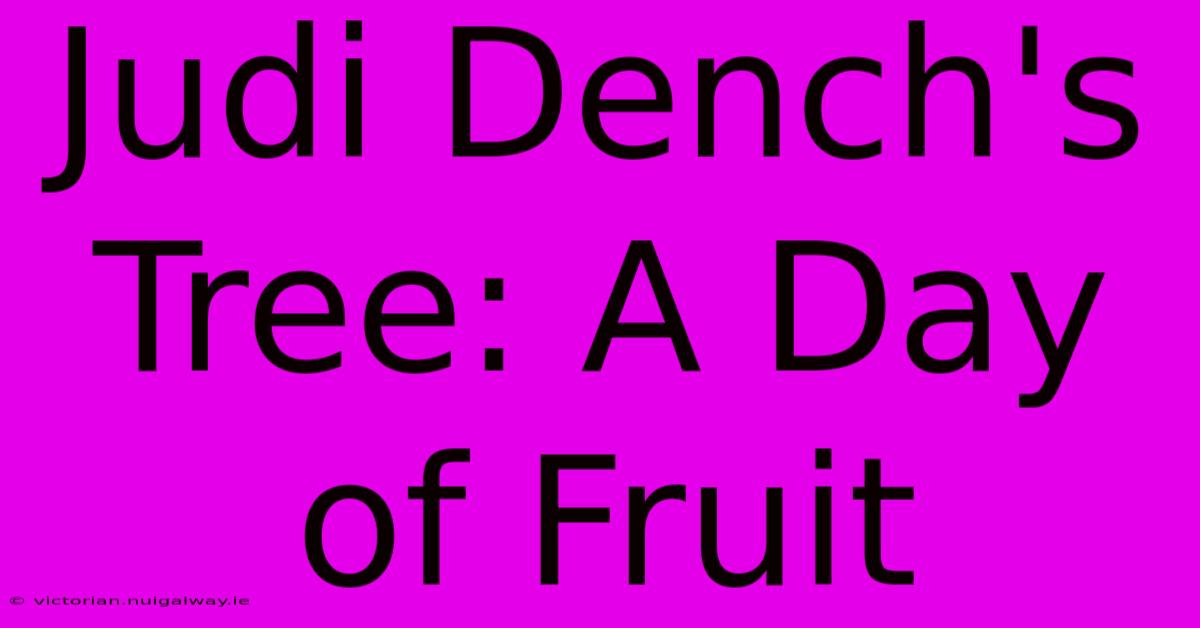 Judi Dench's Tree: A Day Of Fruit