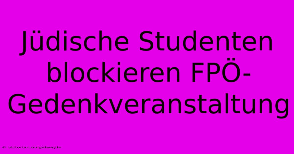 Jüdische Studenten Blockieren FPÖ-Gedenkveranstaltung