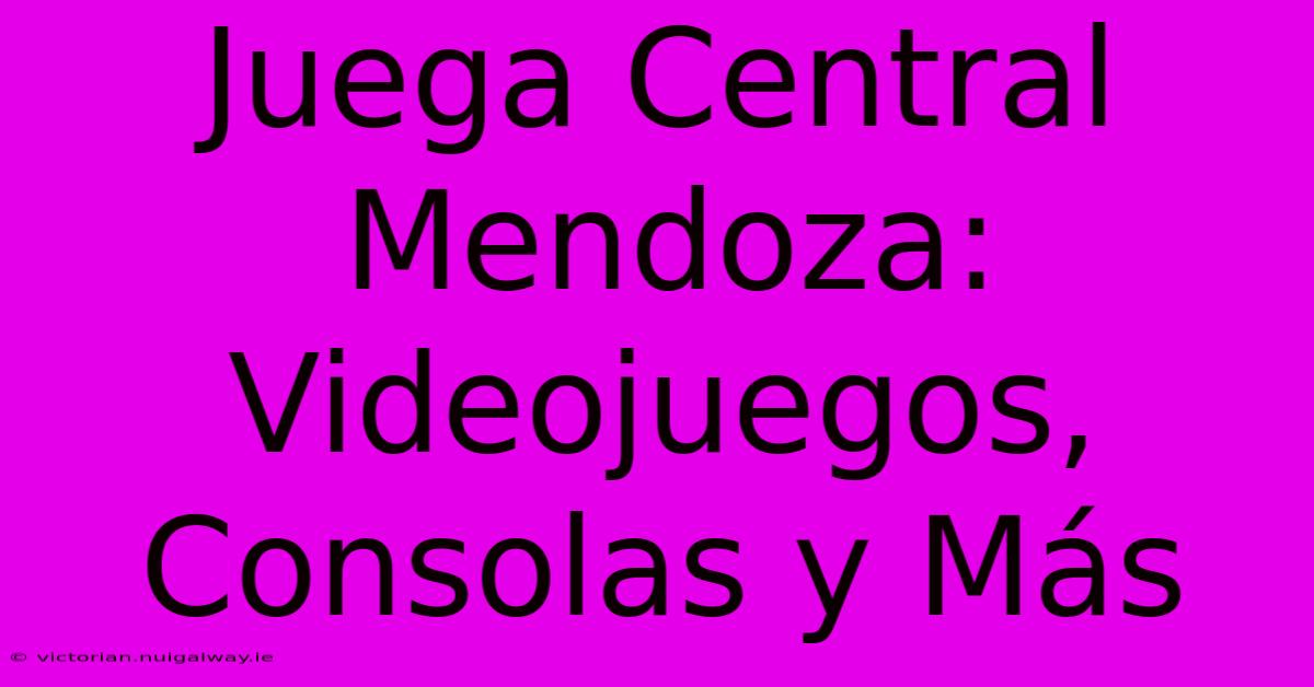 Juega Central Mendoza: Videojuegos, Consolas Y Más