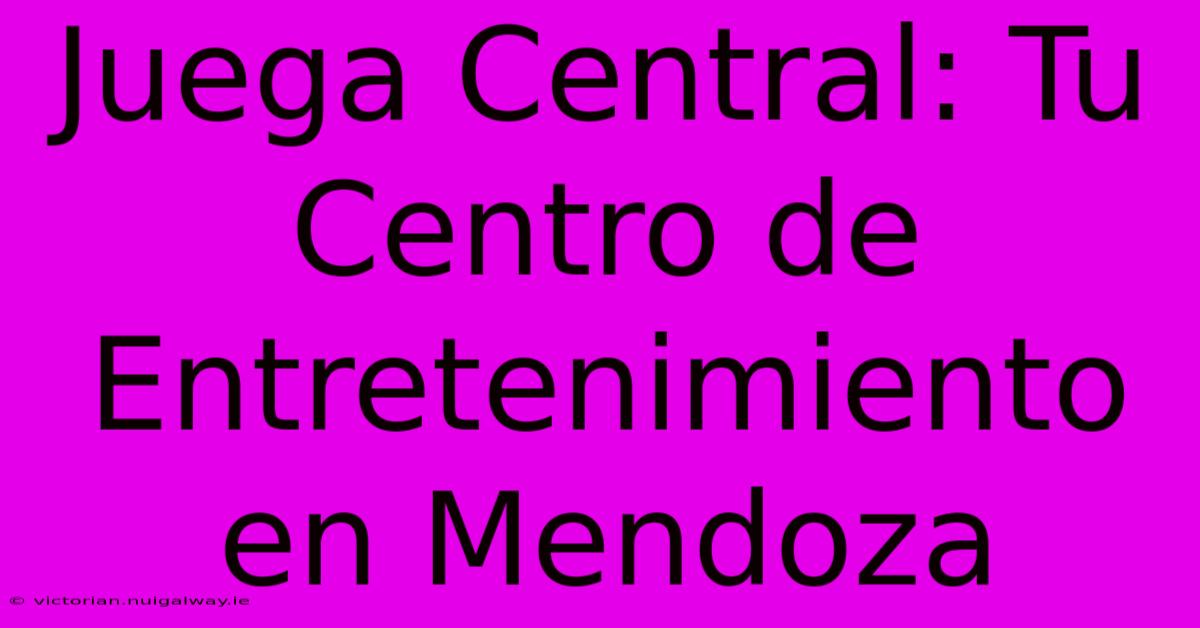 Juega Central: Tu Centro De Entretenimiento En Mendoza